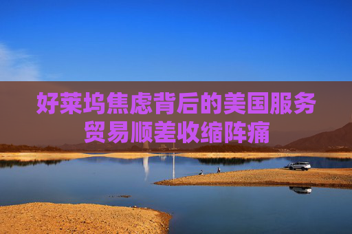 好莱坞焦虑背后的美国服务贸易顺差收缩阵痛  第1张