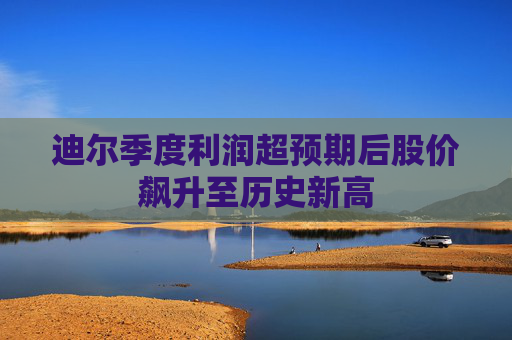 迪尔季度利润超预期后股价飙升至历史新高