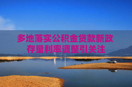多地落实公积金贷款新政 存量利率调整引关注