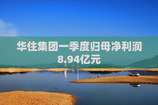 华住集团一季度归母净利润8.94亿元