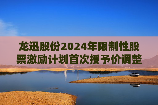 龙迅股份2024年限制性股票激励计划首次授予价调整为35.27元/股
