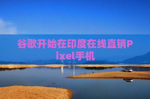 谷歌开始在印度在线直销Pixel手机  第1张