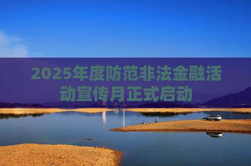 2025年度防范非法金融活动宣传月正式启动