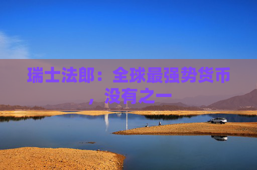瑞士法郎：全球最强势货币，没有之一