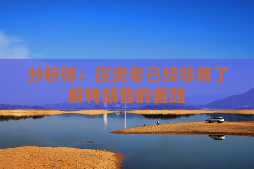 分析师：投资者已经非常了解特朗普的套路  第1张