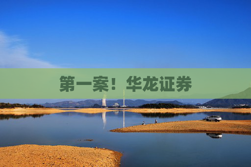 第一案！华龙证券