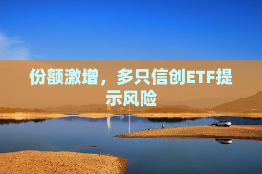 份额激增，多只信创ETF提示风险