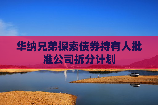 华纳兄弟探索债券持有人批准公司拆分计划
