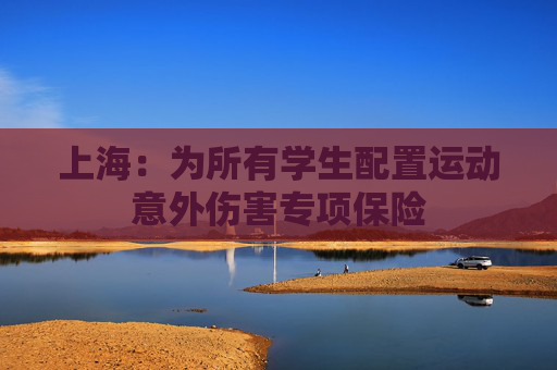 上海：为所有学生配置运动意外伤害专项保险