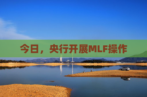 今日，央行开展MLF操作