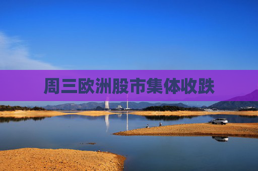 周三欧洲股市集体收跌  第1张