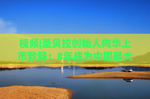视频|圣贝拉创始人向华上市致辞：8年成为中国最大产后护理集团 悦己经济将为市场带来更大机遇