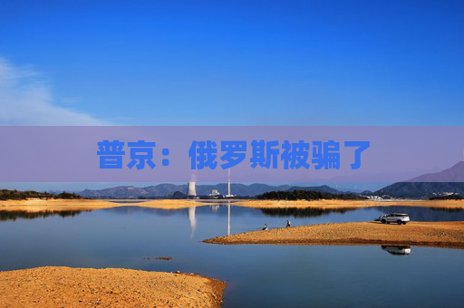 普京：俄罗斯被骗了
