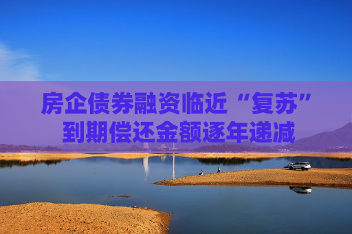 房企债券融资临近“复苏” 到期偿还金额逐年递减