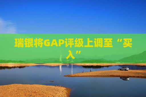 瑞银将GAP评级上调至“买入”