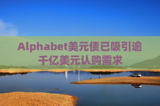 Alphabet美元债已吸引逾千亿美元认购需求