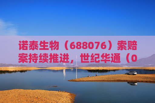 诺泰生物（688076）索赔案持续推进，世纪华通（002602）索赔案再提交法院立案