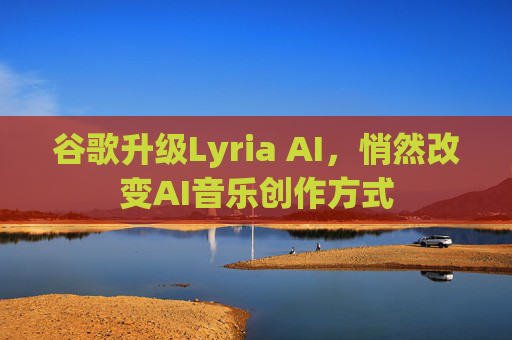 谷歌升级Lyria AI，悄然改变AI音乐创作方式