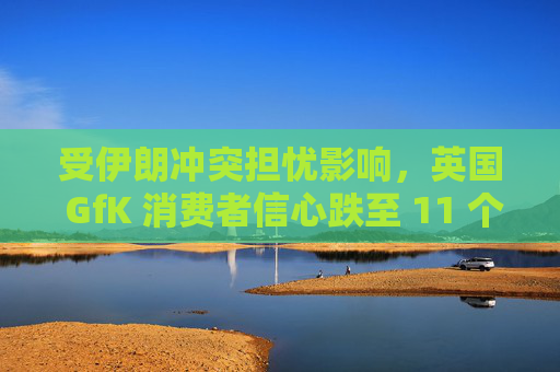 受伊朗冲突担忧影响，英国 GfK 消费者信心跌至 11 个月低点  第1张