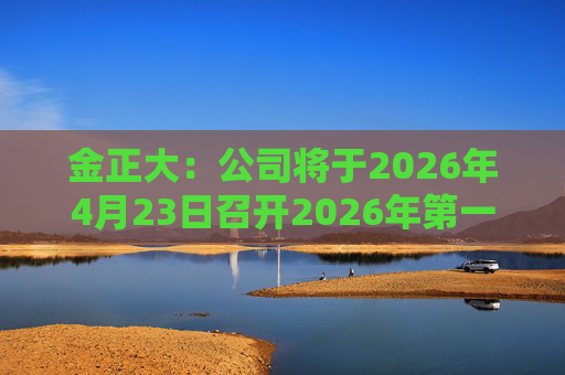 金正大：公司将于2026年4月23日召开2026年第一次临时股东会