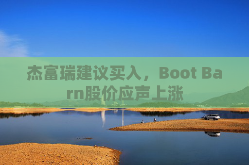 杰富瑞建议买入，Boot Barn股价应声上涨
