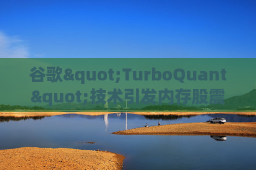 谷歌"TurboQuant"技术引发内存股震荡