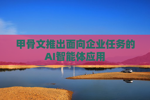 甲骨文推出面向企业任务的AI智能体应用