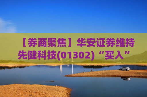 【券商聚焦】华安证券维持先健科技(01302)“买入”评级 指其外周业务驱动增长并切入电生理新赛道