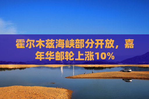霍尔木兹海峡部分开放，嘉年华邮轮上涨10%  第1张