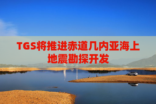 TGS将推进赤道几内亚海上地震勘探开发  第1张