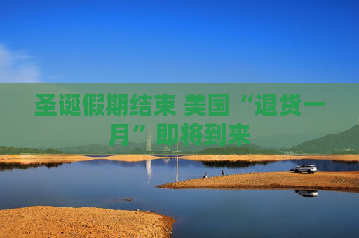 圣诞假期结束 美国“退货一月”即将到来