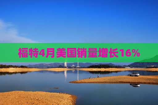 福特4月美国销量增长16%  第1张