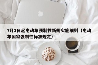 7月1日起电动车强制性新规实施细则（电动车国家强制性标准规定）