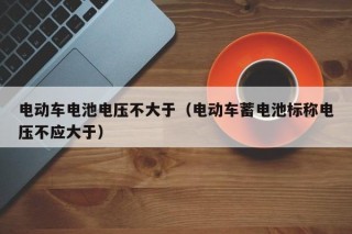 电动车电池电压不大于（电动车蓄电池标称电压不应大于）