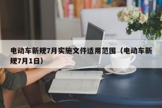 电动车新规7月实施文件适用范围（电动车新规7月1日）