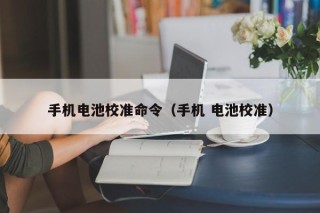 手机电池校准命令（手机 电池校准）