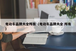 电动车品牌大全所有（电动车品牌大全 所有）