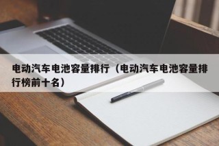 电动汽车电池容量排行（电动汽车电池容量排行榜前十名）