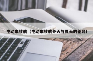 电动车续航（电动车续航冬天与夏天的差异）