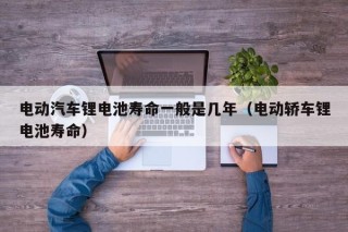 电动汽车锂电池寿命一般是几年（电动轿车锂电池寿命）