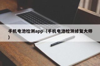 手机电池检测app（手机电池检测修复大师）