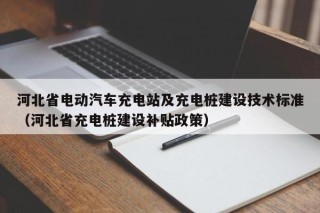 河北省电动汽车充电站及充电桩建设技术标准（河北省充电桩建设补贴政策）