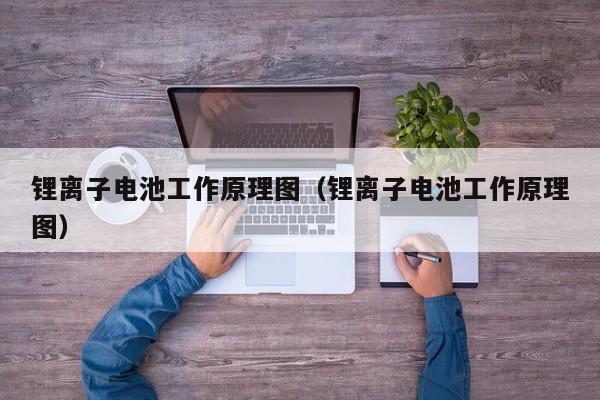 锂离子电池工作原理图（锂离子电池工作原理图）  第1张