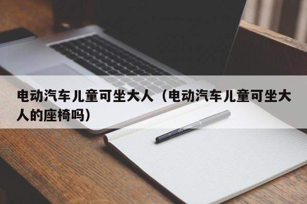 电动汽车儿童可坐大人（电动汽车儿童可坐大人的座椅吗）  第1张