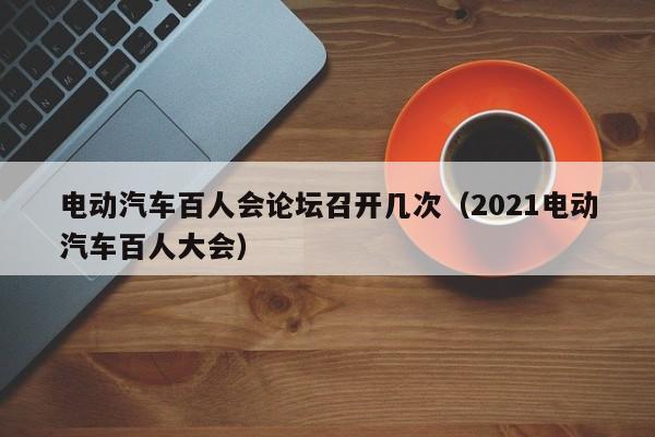 电动汽车百人会论坛召开几次（2021电动汽车百人大会）  第1张