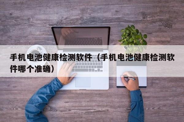 手机电池健康检测软件（手机电池健康检测软件哪个准确）  第1张