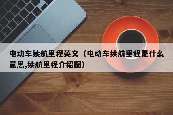 电动车续航里程英文（电动车续航里程是什么意思,续航里程介绍图）  第1张