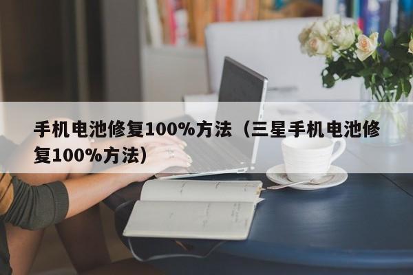 手机电池修复100%方法（三星手机电池修复100%方法）  第1张